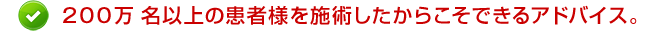 200万名以上の患者様を施術したからこそできるアドバイス。